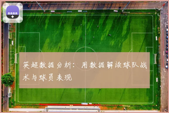 英超数据分析：用数据解读球队战术与球员表现