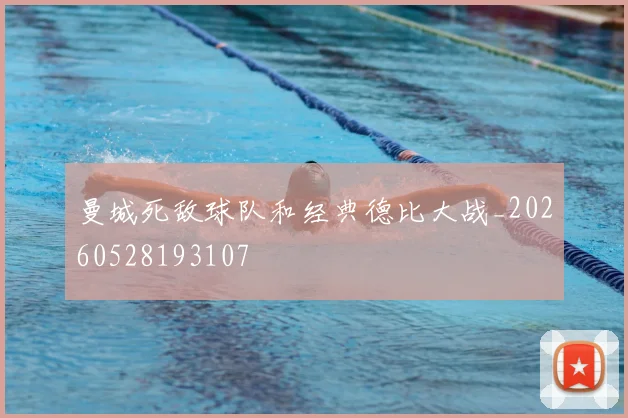 曼城死敌球队和经典德比大战_20260528193107