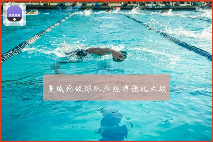曼城死敌球队和经典德比大战